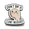 Animal Safety Don't be a Cunt Nugget Enamel Pins JEWB-L016-07EB-10-1